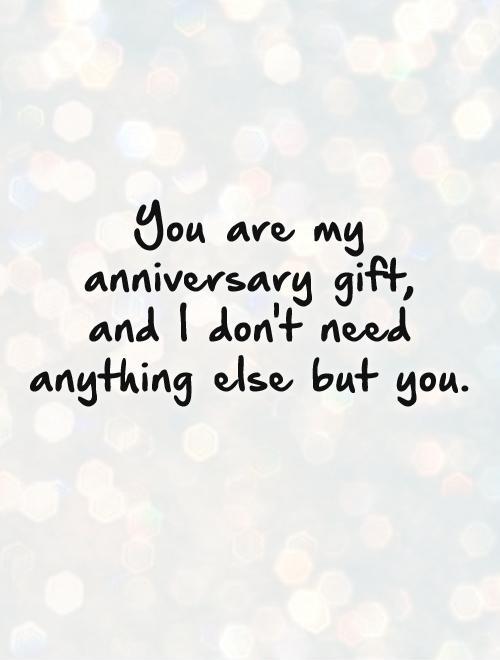 You are my anniversary gift,  and I don't need anything else but you Picture Quote #1