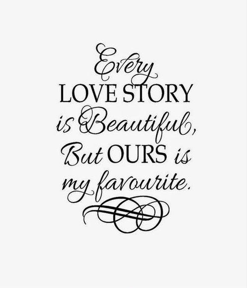Every love story is beautiful, but ours is my favorite Picture Quote #1