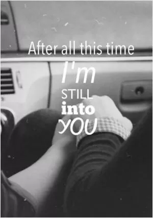 After all this time I'm still into you Picture Quote #1