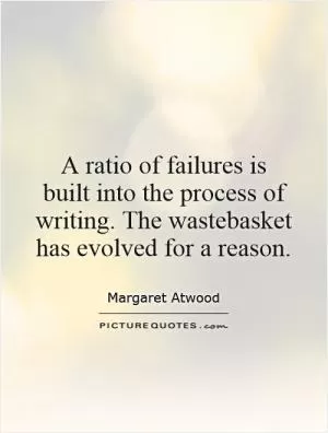 A ratio of failures is built into the process of writing. The wastebasket has evolved for a reason Picture Quote #1