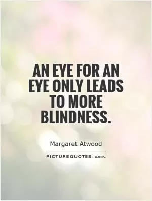 An eye for an eye only leads to more blindness Picture Quote #1