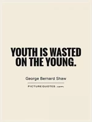 Youth is wasted on the young Picture Quote #1