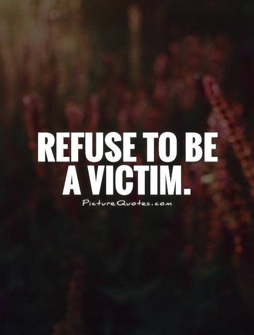 Refuse to be a victim Picture Quote #1