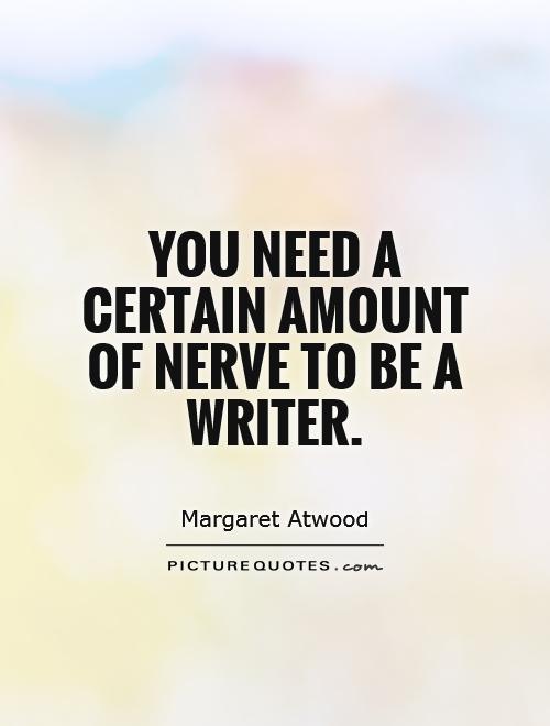 You need a certain amount of nerve to be a writer Picture Quote #1