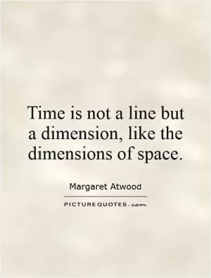 Time is not a line but a dimension, like the dimensions of space Picture Quote #1