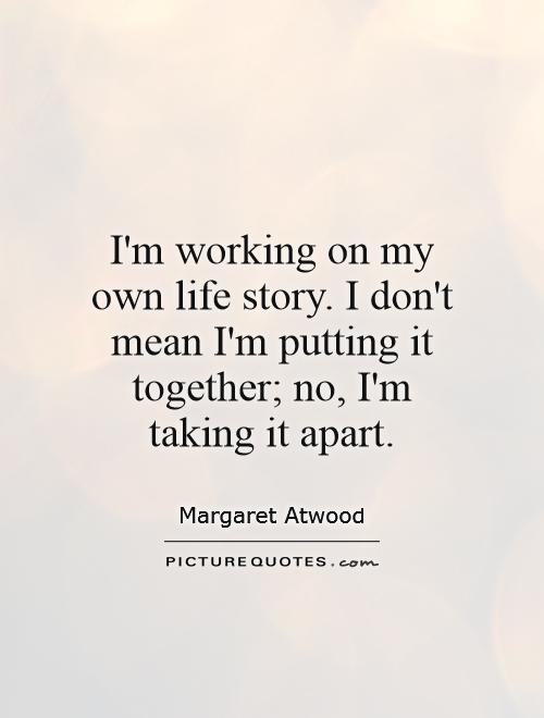I'm working on my own life story. I don't mean I'm putting it together; no, I'm taking it apart Picture Quote #1