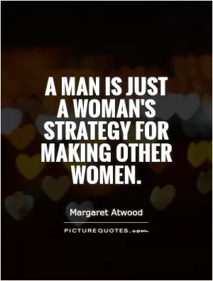 A man is just a woman's strategy for making other women Picture Quote #1