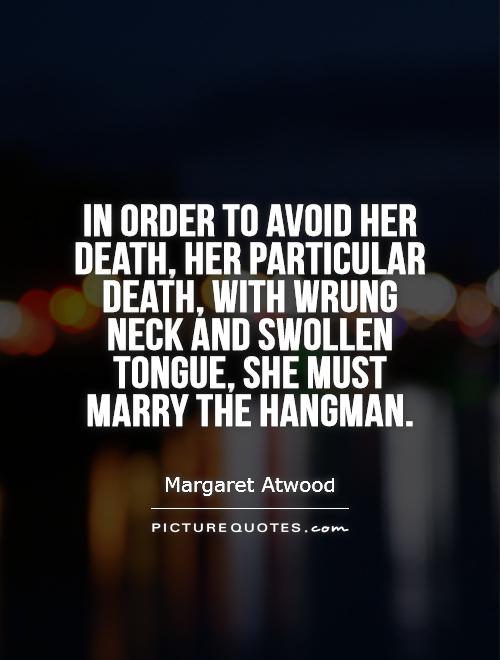 In order to avoid her death, her particular death, with wrung neck and swollen tongue, she must marry the hangman Picture Quote #1