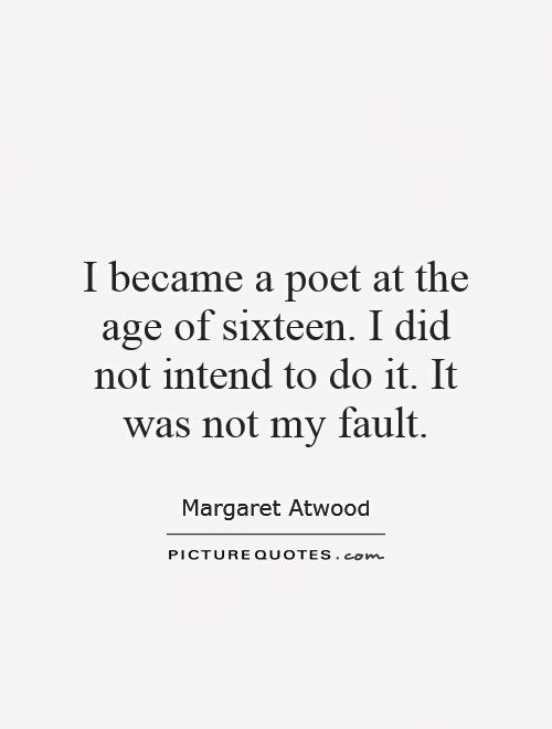 I became a poet at the age of sixteen. I did not intend to do it. It was not my fault Picture Quote #1