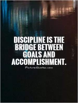 Discipline is the bridge between goals and accomplishment Picture Quote #1