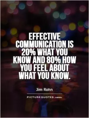 Effective communication is 20% what you know and 80% how you feel about what you know Picture Quote #1