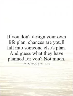 If you don't design your own life plan, chances are you'll fall into someone else's plan. And guess what they have planned for you? Not much Picture Quote #1