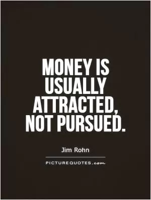 Money is usually attracted, not pursued Picture Quote #1