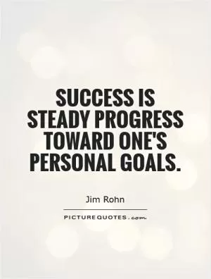 Success is steady progress toward one's personal goals Picture Quote #1