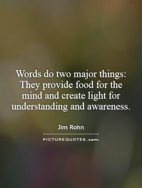 Words do two major things: They provide food for the mind and create light for understanding and awareness Picture Quote #1