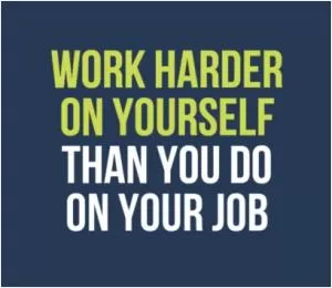 Work harder on yourself than you do on your job Picture Quote #1