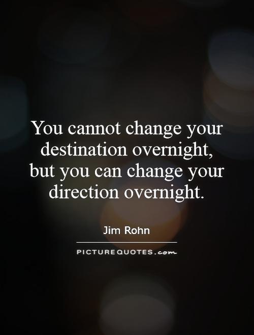 You cannot change your destination overnight, but you can change your direction overnight Picture Quote #1