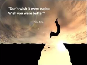 Don't wish it were easier, wish you were better Picture Quote #1