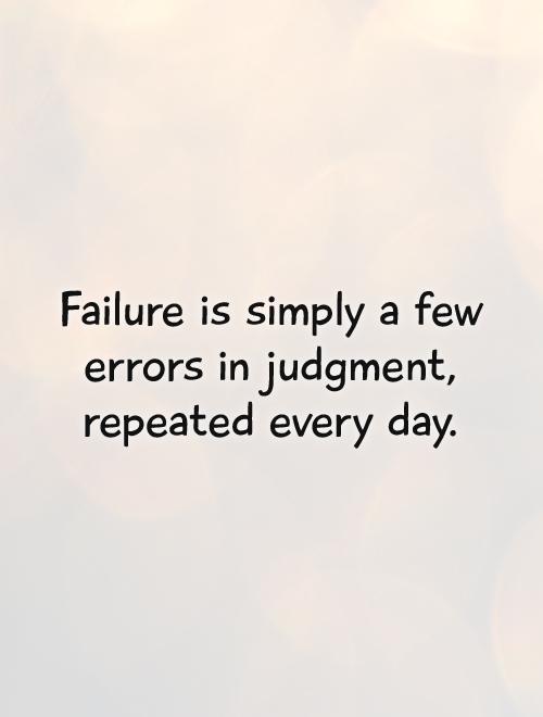 Failure is simply a few errors in judgment, repeated every day Picture Quote #1