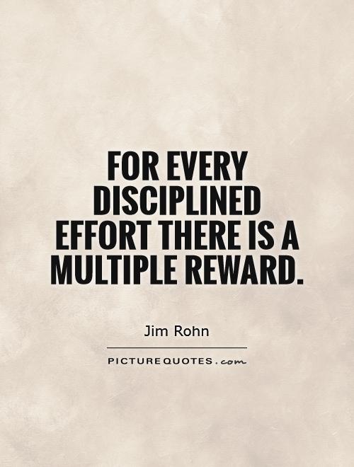 For every disciplined effort there is a multiple reward Picture Quote #1