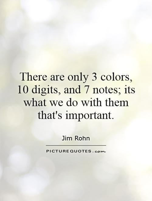 There are only 3 colors, 10 digits, and 7 notes; its what we do with them that's important Picture Quote #1