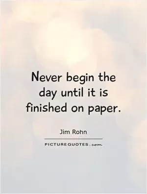 Never begin the day until it is finished on paper Picture Quote #1