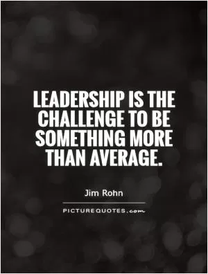Leadership is the challenge to be something more than average Picture Quote #1
