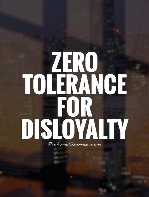 Zero tolerance for disloyalty Picture Quote #1