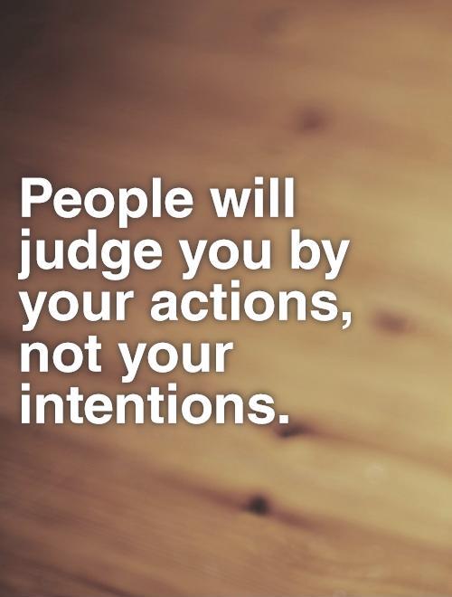 People will judge you by your actions, not your intentions Picture Quote #1