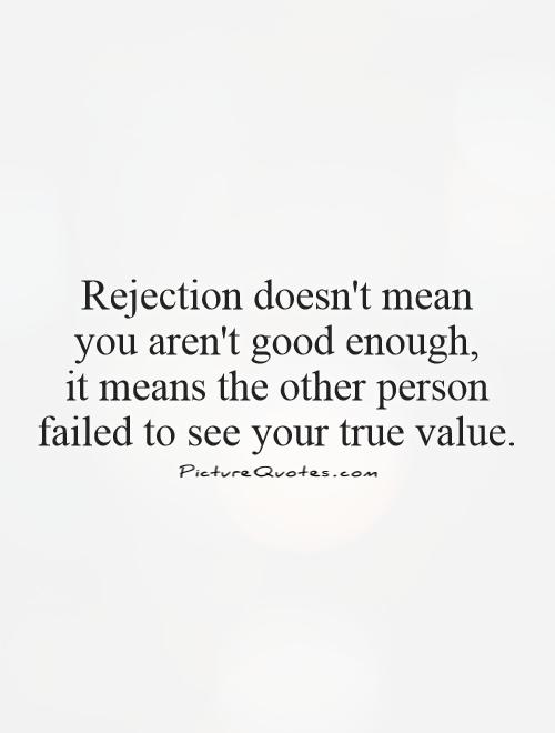 Rejection doesn't mean  you aren't good enough,  it means the other person failed to see your true value Picture Quote #1