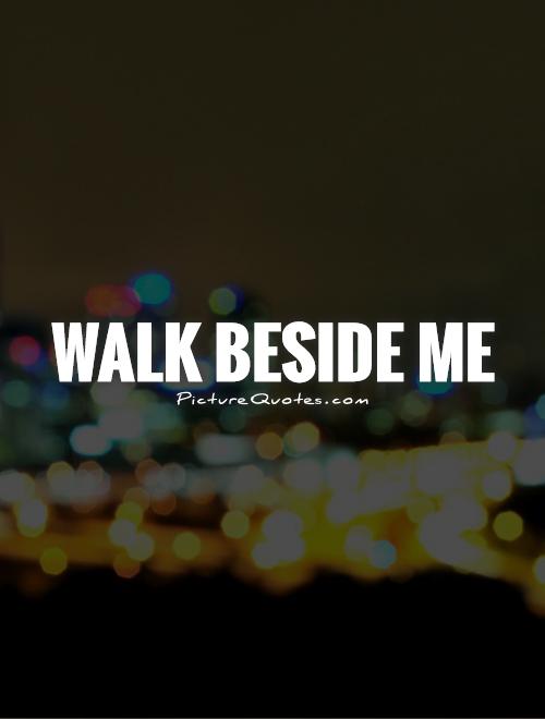 Walk beside me Picture Quote #1