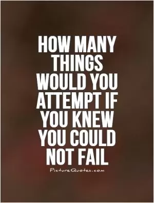 How many things would you attempt if you knew you could not fail Picture Quote #1