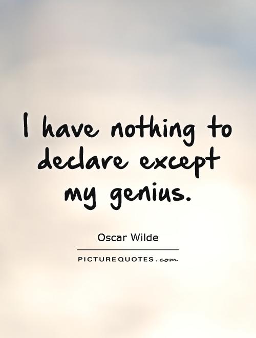 I have nothing to declare except my genius Picture Quote #1