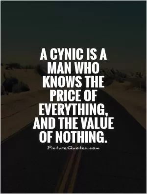 A cynic is a man who knows the price of everything, and the value of nothing Picture Quote #1