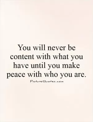 You will never be content with what you have until you make peace with who you are Picture Quote #1
