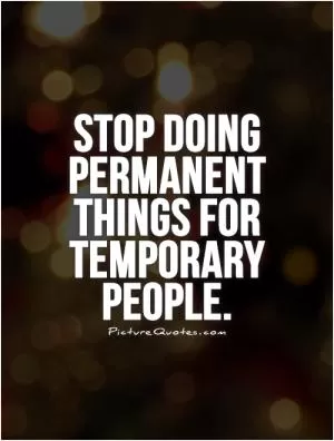 Stop doing permanent things for temporary people Picture Quote #1