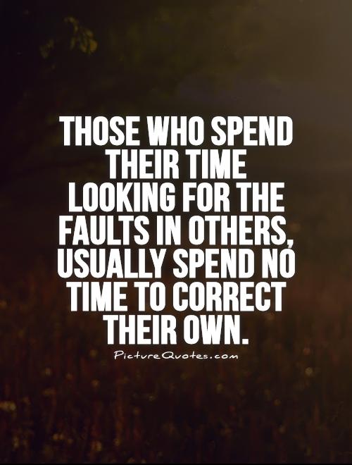 Those who spend their time looking for the faults in others, usually spend no time to correct their own Picture Quote #1