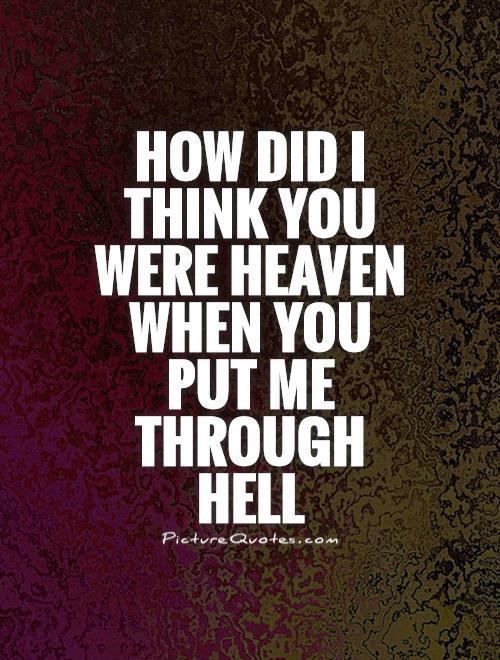How did I  think you  were heaven when you  put me through  hell Picture Quote #1