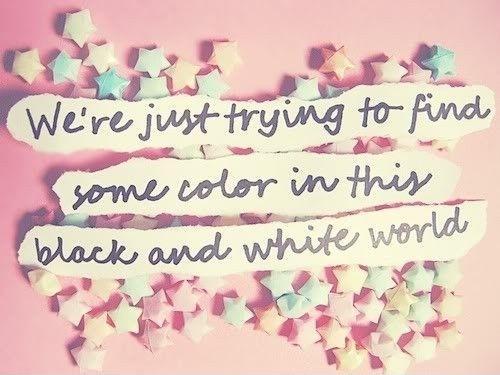 We're just trying to find some color in this black and white world Picture Quote #1