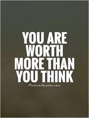 You are worth more than you think Picture Quote #1