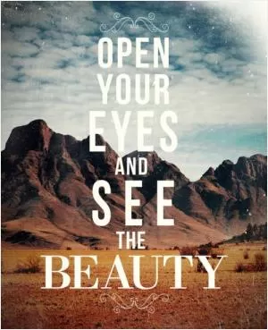 Open your eyes and see the beauty Picture Quote #1
