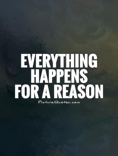 Everything happens  for a reason Picture Quote #1