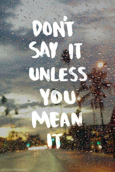 Don't say it unless you mean it Picture Quote #1