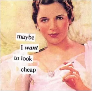 Maybe I want to look cheap Picture Quote #1