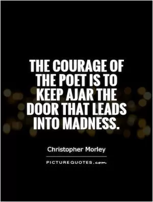 The courage of the poet is to keep ajar the door that leads into madness Picture Quote #1