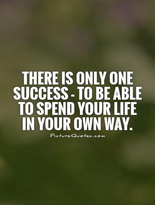There is only one success - to be able to spend your life in your own way Picture Quote #1