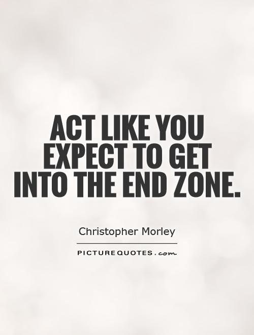 Act like you expect to get  into the end zone Picture Quote #1