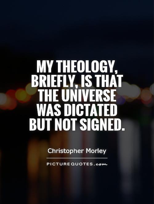 My theology, briefly, is that the universe was dictated but not signed Picture Quote #1