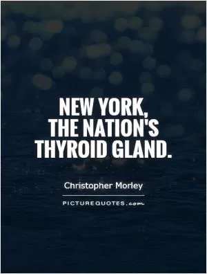 New York,  the nation's thyroid gland Picture Quote #1