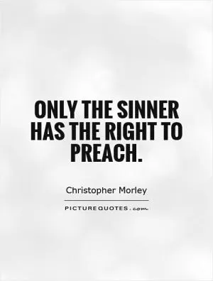 Only the sinner has the right to preach Picture Quote #1